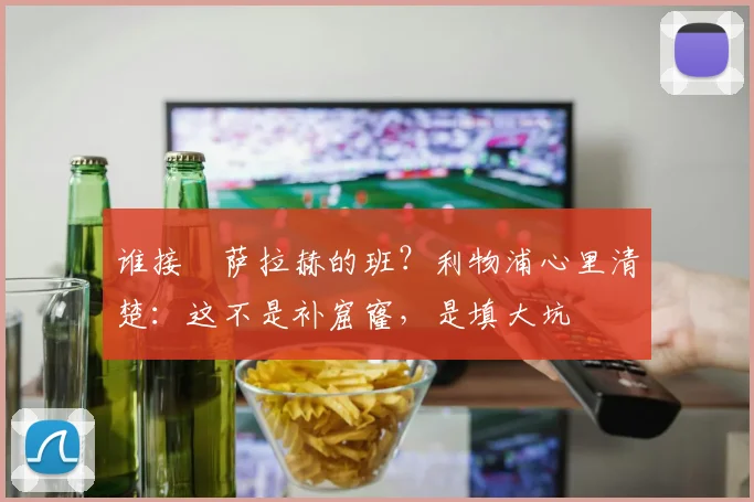 谁接​萨拉赫的班？利物浦心里清楚：这不是补窟窿，是填大坑
