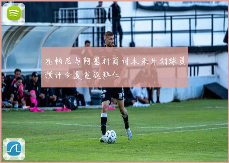 孔帕尼与阿塞科商讨未来计划球员预计今夏重返拜仁