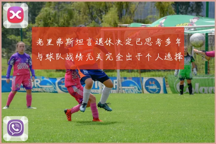 老里弗斯坦言退休决定已思考多年与球队战绩无关完全出于个人选择