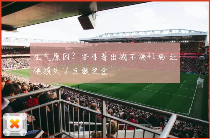 生气原因？字母哥出战不满41场 让他损失了巨额奖金