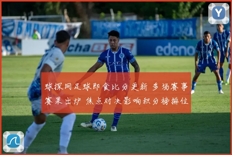 球探网足球即食比分更新 多场赛事赛果出炉 焦点对决影响积分榜排位