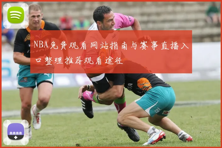 NBA免费观看网站指南与赛事直播入口整理推荐观看途径